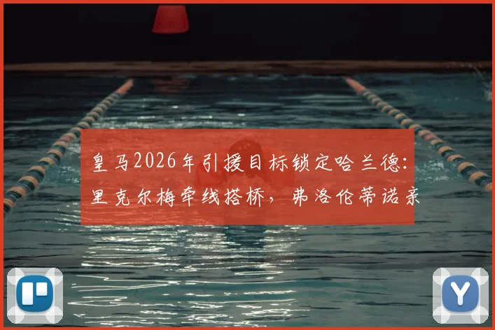 皇马2026年引援目标锁定哈兰德：里克尔梅牵线搭桥，弗洛伦蒂诺亲自推动转会谈判进展分析