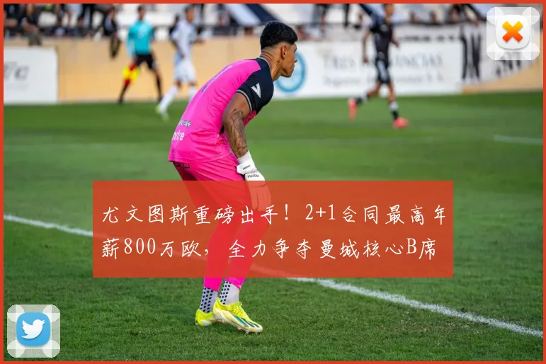 尤文图斯重磅出手！2+1合同最高年薪800万欧，全力争夺曼城核心B席，2026关键节点引发足坛关注